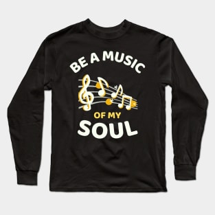 Be A Music Of My Soul - Funny Long Sleeve T-Shirt